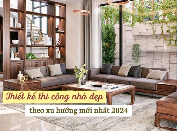 Thiết kế thi c&ocirc;ng nh&agrave; đẹp theo xu hướng mới nhất 2024