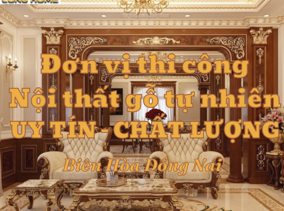 Đơn vị thi c&ocirc;ng nội thất gỗ tự nhi&ecirc;n uy t&iacute;n - chất lượng tại Bi&ecirc;n H&ograve;a Đồng Nai 