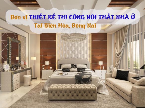 Đơn vị thiết kế thi c&ocirc;ng nội thất nh&agrave; ở chất lượng Bi&ecirc;n H&ograve;a, Đồng Nai