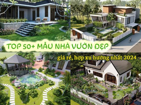 Top 50+ Mẫu nh&agrave; vườn đẹp, gi&aacute; rẻ, hợp xu hướng nhất 2024