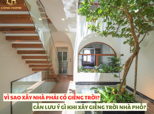 V&igrave; sao x&acirc;y nh&agrave; phải c&oacute; giếng trời ? Cần lưu &yacute; những g&igrave; với giếng trời nh&agrave; phố?