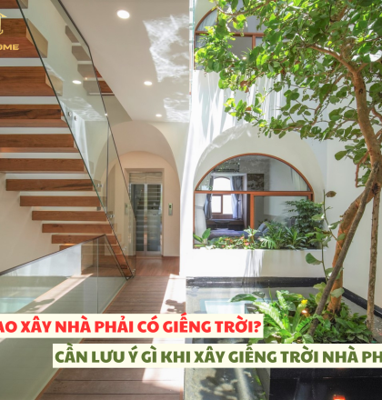 V&igrave; sao x&acirc;y nh&agrave; phải c&oacute; giếng trời ? Cần lưu &yacute; những g&igrave; với giếng trời nh&agrave; phố?