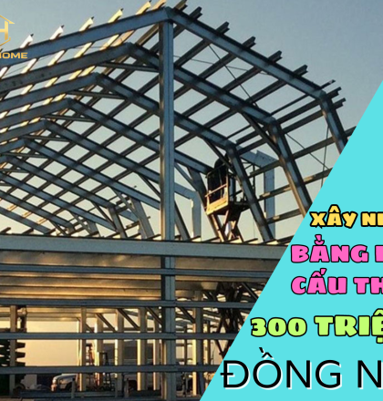 X&acirc;y nh&agrave; ở bằng kết cấu th&eacute;p 300 triệu tại Đồng Nai